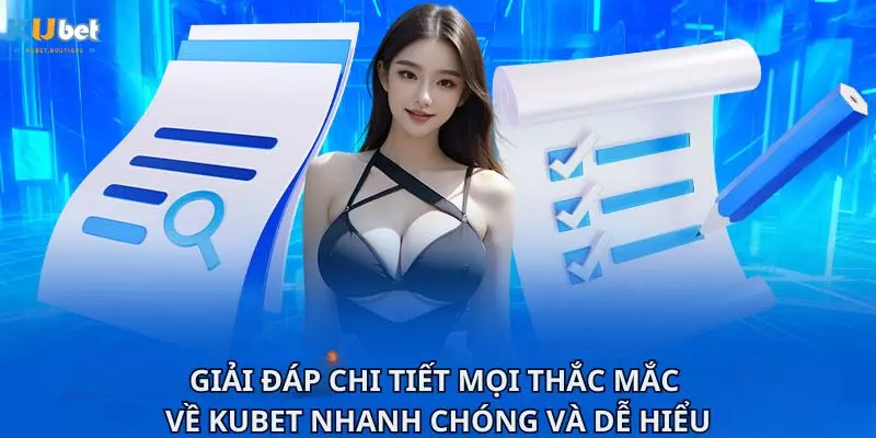 Giải đáp chi tiết mọi thắc mắc về Kubet nhanh chóng và dễ hiểu