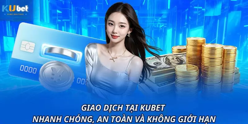 Giao dịch tại Kubet – nhanh chóng, an toàn và không giới hạn